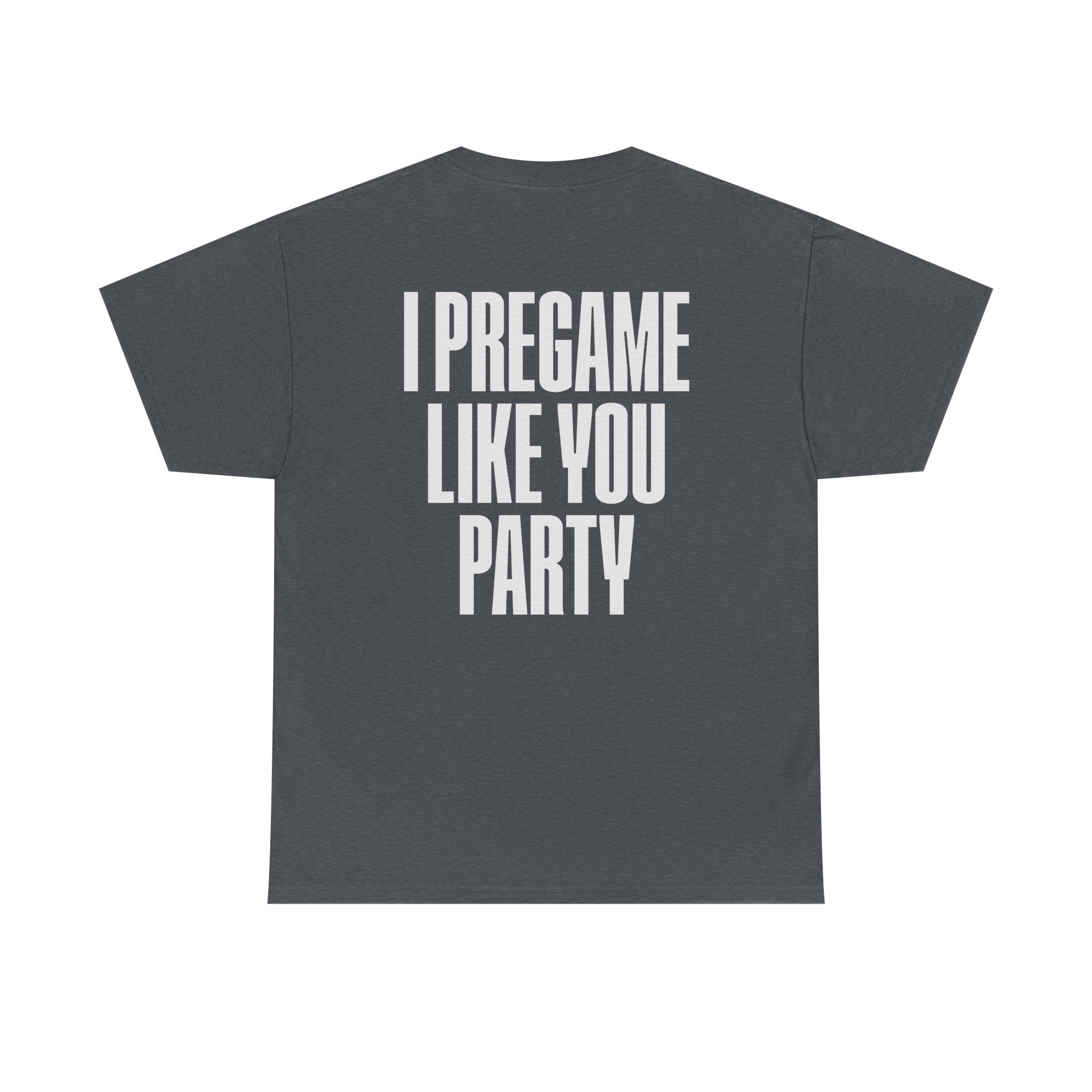 I Pregame Like You Party Unisex Heavy Cotton T-shirt